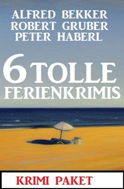 6 Tolle Ferienkrimis März 2023: Krimi Paket (eBook, ePUB) - Bekker, Alfred; Gruber, Robert; Haberl, Peter