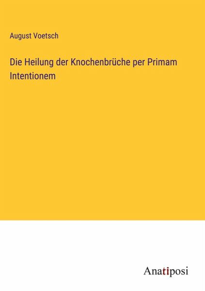 Die Heilung der Knochenbrüche per Primam Intentionem