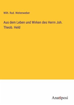 Aus dem Leben und Wirken des Herrn Joh. Theob. Held - Weitenweber, Wilh. Rud.