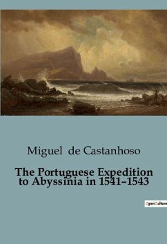 The Portuguese Expedition to Abyssinia in 1541¿1543 - De Castanhoso, Miguel