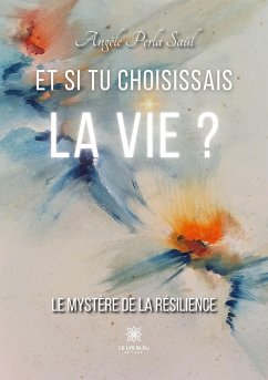 Et si tu choisissais la vie ?: Le mystère de la résilience - Angèle Perla Saül