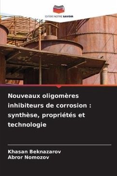 Nouveaux oligomères inhibiteurs de corrosion : synthèse, propriétés et technologie - Beknazarov, Khasan;Nomozov, Abror