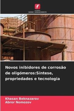 Novos inibidores de corrosão de oligómeros:Síntese, propriedades e tecnologia - Beknazarov, Khasan;Nomozov, Abror