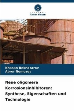 Neue oligomere Korrosionsinhibitoren: Synthese, Eigenschaften und Technologie - Beknazarov, Khasan;Nomozov, Abror