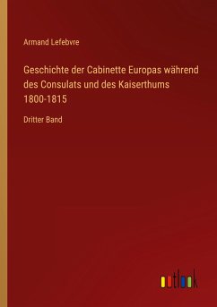 Geschichte der Cabinette Europas während des Consulats und des Kaiserthums 1800-1815