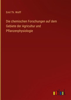 Die chemischen Forschungen auf dem Gebiete der Agricultur und Pflanzenphysiologie - Wolff, Emil Th.