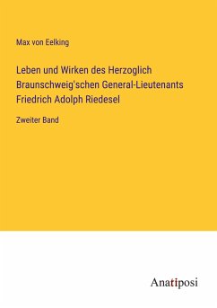 Leben und Wirken des Herzoglich Braunschweig'schen General-Lieutenants Friedrich Adolph Riedesel - Eelking, Max Von