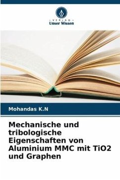 Mechanische und tribologische Eigenschaften von Aluminium MMC mit TiO2 und Graphen - K.N, Mohandas