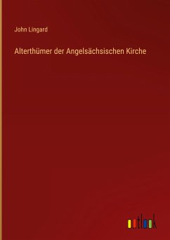 Alterthümer der Angelsächsischen Kirche - Lingard, John