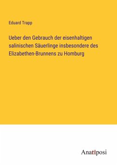 Ueber den Gebrauch der eisenhaltigen salinischen Säuerlinge insbesondere des Elizabethen-Brunnens zu Homburg - Trapp, Eduard