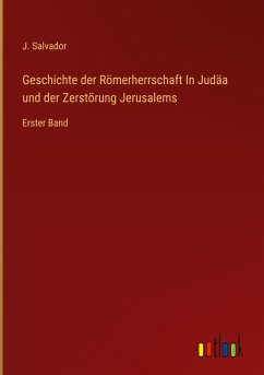 Geschichte der Römerherrschaft In Judäa und der Zerstörung Jerusalems - Salvador, J.