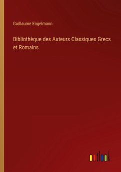 Bibliothèque des Auteurs Classiques Grecs et Romains - Engelmann, Guillaume