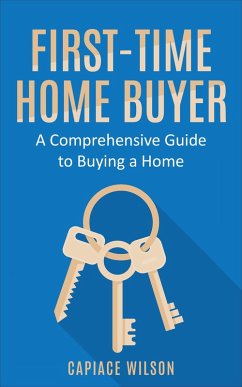 First-Time Home Buyer - A Comprehensive Guide to Buying a Home (eBook, ePUB) - Wilson, Capiace