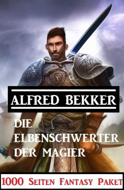 ¿Die Elbenschwerter der Magier: 1000 Seiten Fantasy Paket (eBook, ePUB) - Bekker, Alfred