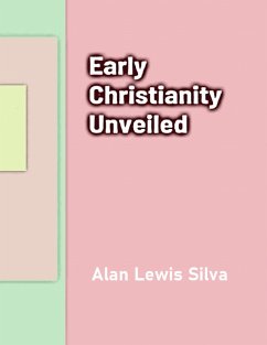 Early Christianity Unveiled (eBook, ePUB) - Silva, Alan Lewis
