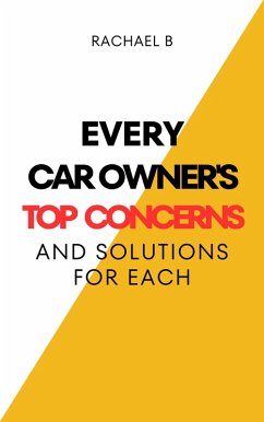 Every Car Owner's Top Concerns And Solutions For Each (eBook, ePUB) - B, Rachael