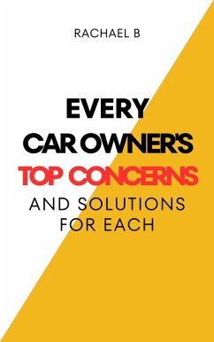 Every Car Owner's Top Concerns And Solutions For Each (eBook, ePUB) - B, Rachael