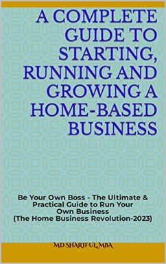 A Guide to Starting, Running and Growing a Home-Based Business (eBook, ePUB) - Islam, Md Shariful
