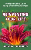 Reinventing Your Life: The Magic of Letting Go and Moving on to Find Yourself Again (eBook, ePUB)
