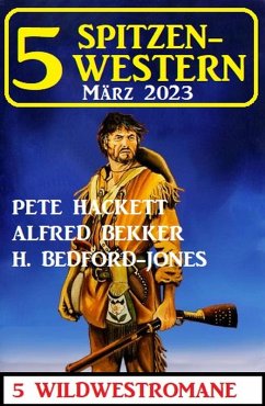 5 Spitzen-Western März 2023 (eBook, ePUB) - Bekker, Alfred; Hackett, Pete; Bedford-Jones, H.