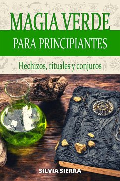 Magia verde para principiantes: hechizos, rituales y conjuros (eBook, ePUB) - Sierra, Silvia