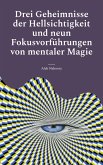Drei Geheimnisse der Hellsichtigkeit und neun Fokusvorführungen von mentaler Magie (eBook, ePUB) Drei Geheimnisse der Hellsichtigkeit und neun Fokusvorführungen von mentaler Magie (eBook, ePUB)