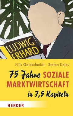75 Jahre Soziale Marktwirtschaft in 7,5 Kapiteln - Goldschmidt, Nils;Kolev, Stefan