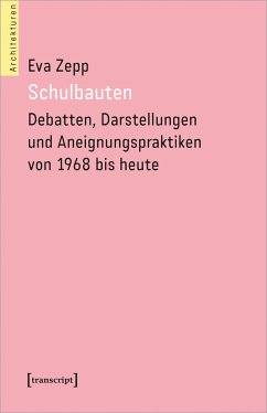 Schulbauten - Debatten, Darstellungen und Aneignungspraktiken von 1968 bis heute - Zepp, Eva