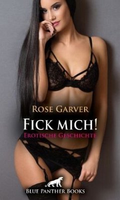 Fick mich! Erotische Geschichte + 2 weitere Geschichten - Garver, Rose;Kengalas, Klio