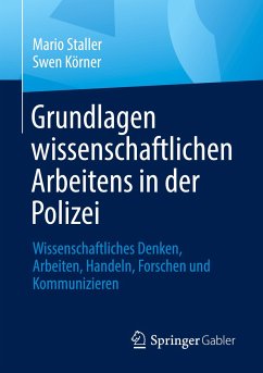 Grundlagen wissenschaftlichen Arbeitens in der Polizei - Staller, Mario;Körner, Swen