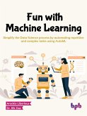 Fun with Machine Learning: Simplify the Data Science Process by Automating Repetitive and Complex Tasks Using AutoML (English Edition) (eBook, ePUB)