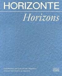 Horizonte. Geschichten und Zukunft der Migration - Zech, Heike