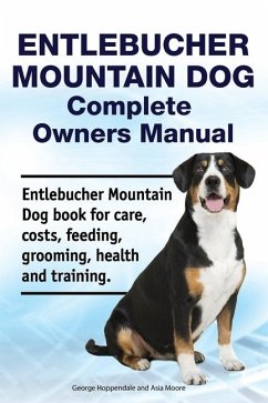 Entlebucher Mountain Dog Complete Owners Manual. Entlebucher Mountain Dog book for care, costs, feeding, grooming, health and training. - Moore, Asia; Hoppendale, George