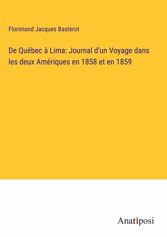 De Québec à Lima: Journal d'un Voyage dans les deux Amériques en 1858 et en 1859 - Basterot, Florimond Jacques