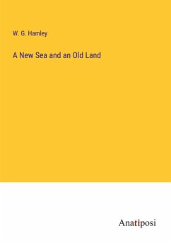 A New Sea and an Old Land - Hamley, W. G.