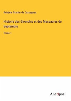 Histoire des Girondins et des Massacres de Septembre - Granier De Cassagnac, Adolphe