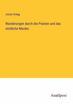 Wanderungen durch die Prairien und das nördliche Mexiko - Gregg, Josias