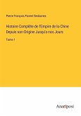 Histoire Complête de l'Empire de la Chine Depuis son Origine Jusqu'a nos Jours