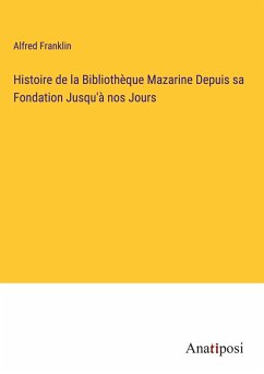 Histoire de la Bibliothèque Mazarine Depuis sa Fondation Jusqu'à nos Jours - Franklin, Alfred