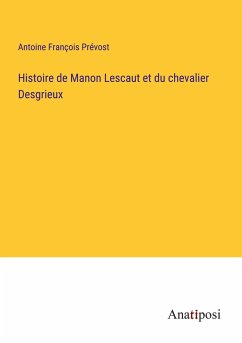 Histoire de Manon Lescaut et du chevalier Desgrieux - Prévost, Antoine François