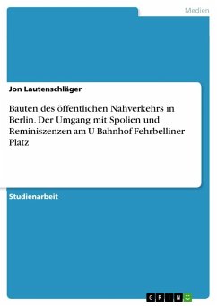 Bauten des öffentlichen Nahverkehrs in Berlin. Der Umgang mit Spolien und Reminiszenzen am U-Bahnhof Fehrbelliner Platz - Lautenschläger, Jon