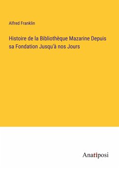 Histoire de la Bibliothèque Mazarine Depuis sa Fondation Jusqu'à nos Jours - Franklin, Alfred