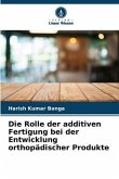 Die Rolle der additiven Fertigung bei der Entwicklung orthopädischer Produkte