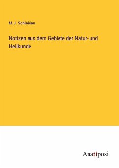 Notizen aus dem Gebiete der Natur- und Heilkunde - Schleiden, M. J.