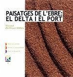 Paisatges de l'Ebre : el delta i el port - Pellicer Ollés, Vicent