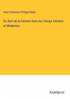 Du Sort de la Femme dans les Temps Anciens et Modernes - Moke, Henri Guillaume Philippe