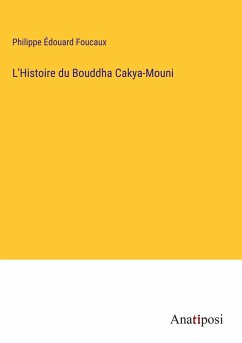 L'Histoire du Bouddha Cakya-Mouni - Foucaux, Philippe Édouard