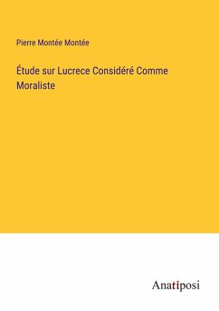 Étude sur Lucrece Considéré Comme Moraliste - Montée, Pierre Montée