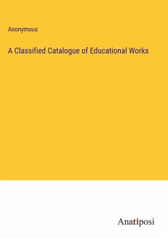 A Classified Catalogue of Educational Works - Anonymous