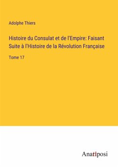 Histoire du Consulat et de l'Empire: Faisant Suite à l'Histoire de la Révolution Française - Thiers, Adolphe